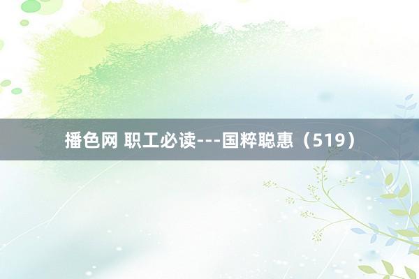 播色网 职工必读---国粹聪惠(519)