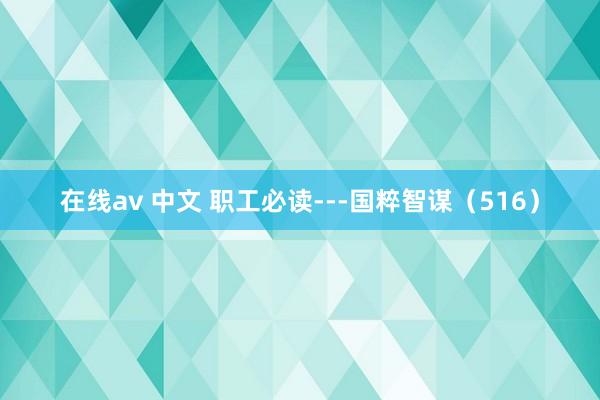 在线av 中文 职工必读---国粹智谋(516)