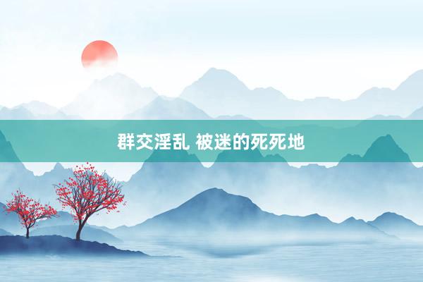 群交淫乱 被迷的死死地
