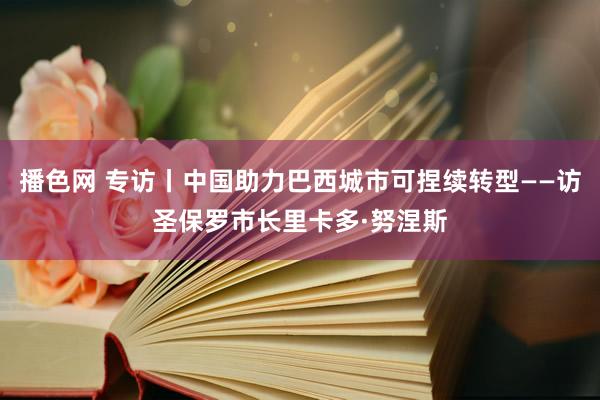 播色网 专访丨中国助力巴西城市可捏续转型——访圣保罗市长里卡多·努涅斯
